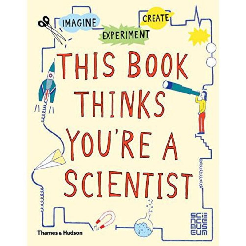 This Book Thinks You're a Scientist: Experiment, Imagine, Create